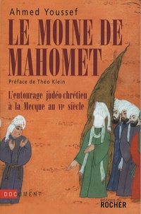 Ahmed Youssef - Le moine de Mahomet - L'entourage judéo-chrétien à la Mecque au VIe siècle.