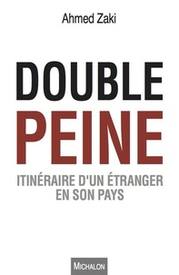 Ahmed Zaki et Jean-Michel Pinon - Double peine - Itinéraire d'un étranger en son pays.