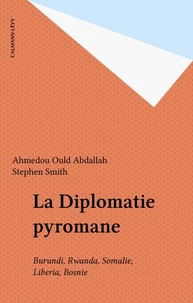 La Diplomatie Pyromane. Burundi, Rwanda, Somalie, Bosnie, ...