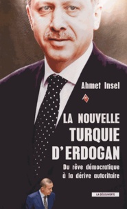 Ahmet Insel - La nouvelle Turquie d'Erdogan - Du rêve démocratique à la dérive autoritaire.