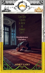  ahmet yazici - Can God Create a Rock He Cannot Lift? : Omnipotence Paradox.