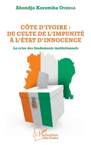 Côte d'Ivoire : du culte de l'impunité à l'Etat d'innocence. La crise des fondements institutionnels