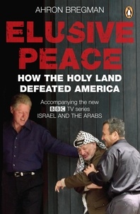 Ahron Bregman - Elusive Peace - How the Holy Land Defeated America.