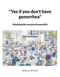 Ahti Kotisaari - "Yes if you don't have gonorrhea"- Maalaispoika muuttaa kaupunkiin.