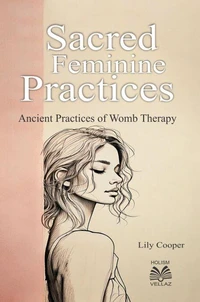 Sacred Feminine Practices - Ancient Practices of Womb Therapy