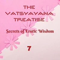 The Vatsyayana Treatise: Secrets of Erotic Wisdom - 7