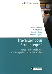 Ai-Thu Dang et Jean-Luc Outin - Travailler pour être intégré ? - Mutations des relations entre emploi et protection sociale.