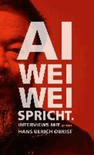 Ai Weiwei spricht - Interviews mit Hans Ulrich Obrist.