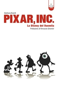 Aicardi Gianluca - Pixar Inc. Storia della Disney del Terzo Millennio.