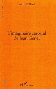 Aïcha El Basri - L'imaginaire carcéral de Jean Genet.