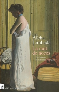 Aïcha Limbada - La nuit de noces - Une histoire de l'intimité conjugale.