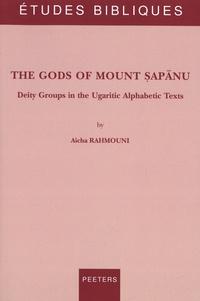 Aicha Rahmouni - The Gods of Mount Sapanu - Deity Grops in the Ugaritic Alphabetic Texts.