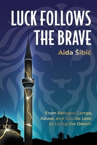  Aida Šibić - Luck Follows the Brave: From Refugee Camps, Abuse, and Suicide Loss to Living the Dream.