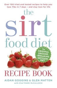 Aidan Goggins et Glen Matten - The Sirtfood Diet Recipe Book - THE ORIGINAL OFFICIAL SIRTFOOD DIET RECIPE BOOK TO HELP YOU LOSE 7LBS IN 7 DAYS.