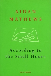 Aidan Mathews - According to the Small Hours.