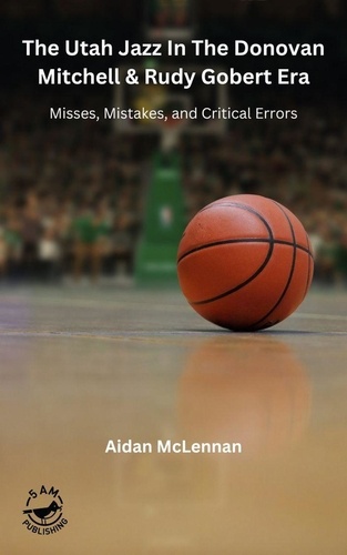  Aidan McLennan - The Utah Jazz in the Donovan Mitchell &amp; Rudy Gobert Era: Misses, Mistakes, and Critical Errors.