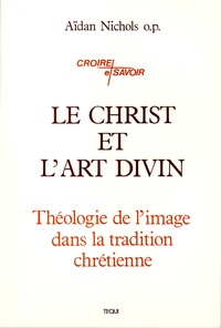 Aidan Nichols - Le Christ et l'art divin - Théologie de l'image dans la tradition chrétienne.