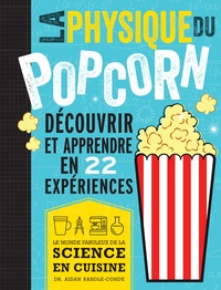 Aidan Randle-Conde - La physique du popcorn - Découvrir et apprendre en 22 expériences.