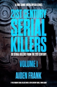  Aiden Frank - 21st Century Serial Killers Volume 1: A True Crime Encyclopedia Series - Modern Serial Killers Encyclopedia, #1.