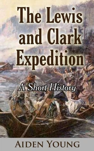 The Lewis and Clark Expedition – A Short History