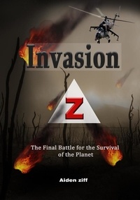  Aiden Ziff - Invasion Z:  The Final Battle for the Survival of the Planet.