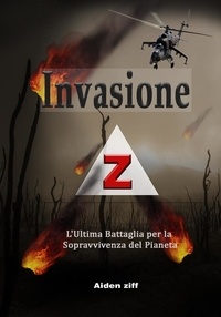  Aiden Ziff - Invasione Z:  L'Ultima Battaglia per la Sopravvivenza del Pianeta.