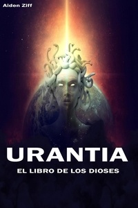  Aiden Ziff - Urantia   El libro de los dioses.