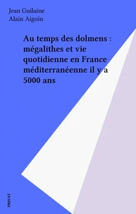 Au Temps Des Dolmens. Megalithes Et Vie Quotidienne En France Mediterraneenne Il Y A 5000 Ans