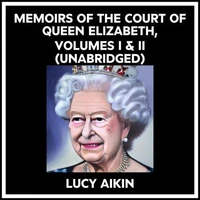 Memoirs Of The Court Of Queen Elizabeth, Volumes I & Ii (Unabridged)