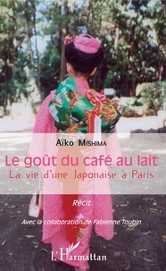 Aïko Mishima - Le goût du café au lait - La vie d'une Japonaise à Paris.