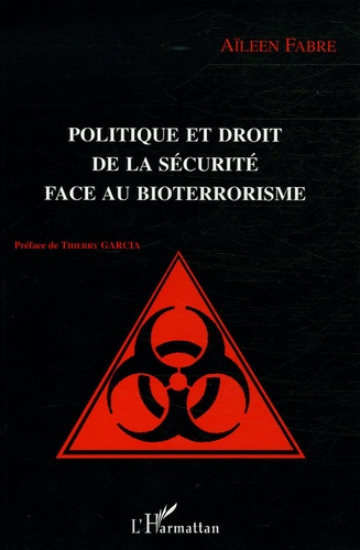 Aïleen Fabre - Politique et droit de la sécurité face au bioterrorisme.