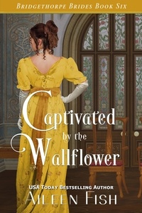  Aileen Fish - Captivated by the Wallflower - The Bridgethorpe Brides, #6.
