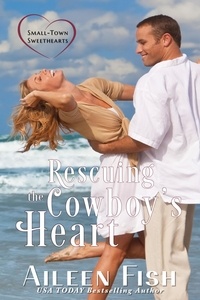  Aileen Fish - Rescuing the Cowboy's Heart - Small-Town Sweethearts, #5.