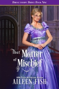  Aileen Fish - That Matter of Mischief - The Bridgethorpe Brides, #9.