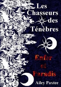 Ailey Paxtee - Les Chasseurs des Ténèbres : Enfer et Paradis - Tome 3.