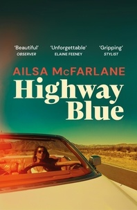 Ailsa McFarlane - Highway Blue - the must-read modern-day Bonnie and Clyde story of summer 2022.