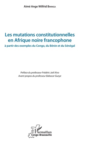 Les mutations constitutionnelles en Afrique noire francophone. A partir des exemples du Congo, du Bénin et du Sénégal