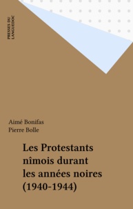Aimé Bonifas - Les protestants nîmois durant les années noires, 1940-1944.