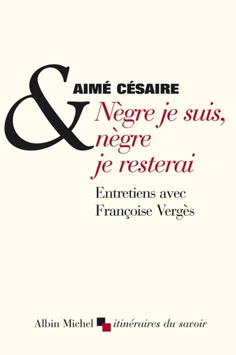 Aimé Césaire et Aimé Césaire - Nègre je suis, nègre je resterai.