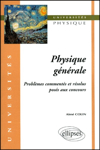 Aimé Colin - Physique Generale. Problemes Commentes Et Resolus Poses Aux Concours.
