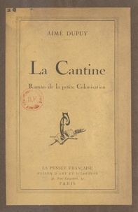 Aimé Dupuy - La cantine - Roman de la petite colonisation.