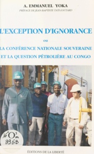 Aimé Emmanuel Yoka et Jean-Baptiste Tati-Loutard - L'exception d'ignorance - Ou la conférence nationale souveraine et la question pétrolière au Congo.
