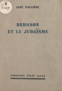 Aimé Pallière - Bergson et le Judaïsme - Conférence faite à l'Association Chema Israël, à Paris, le 11 décembre 1932.