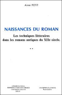 Naissances Du Roman 2 Volumes. Les Techniques Litteraires Dans Les Romans Antiques Du Xiieme Siecle