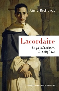 Aimé Richardt - Lacordaire - Le prédicateur, le religieux.