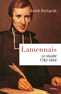 Aimé Richardt - Lamennais - Le révolté. 1782-1854.
