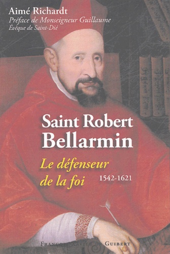 Aimé Richardt - Saint Robert Bellarmin - (1542-1621) Le défenseur de la foi.