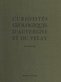 Aimé Rudel - Curiosités géologiques d'Auvergne et du Velay.