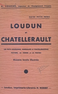 Aimé Souché et A. Papeghin - Notre petite patrie : Loudun et Châtellerault - Histoire locale illustrée.