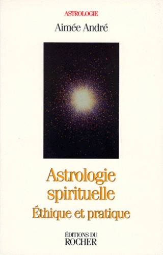 Astrologie Spirituelle Ethique Et Pratique De Aimee Andre Livre Decitre
